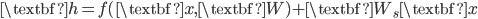 \textbf{h} = f(\textbf{x}, \textbf{W}) + \textbf{W}_{s}\textbf{x}