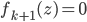 f_{k+1}(z) = 0