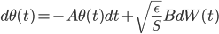 d\theta(t) = -A\theta(t) dt + \sqrt{\frac{\epsilon}{S}} B dW(t)