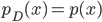 p_D(x) = p(x)