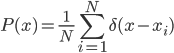P(x) = \frac{1}{N}\sum_{i=1}^{N}\delta(x - x_i)